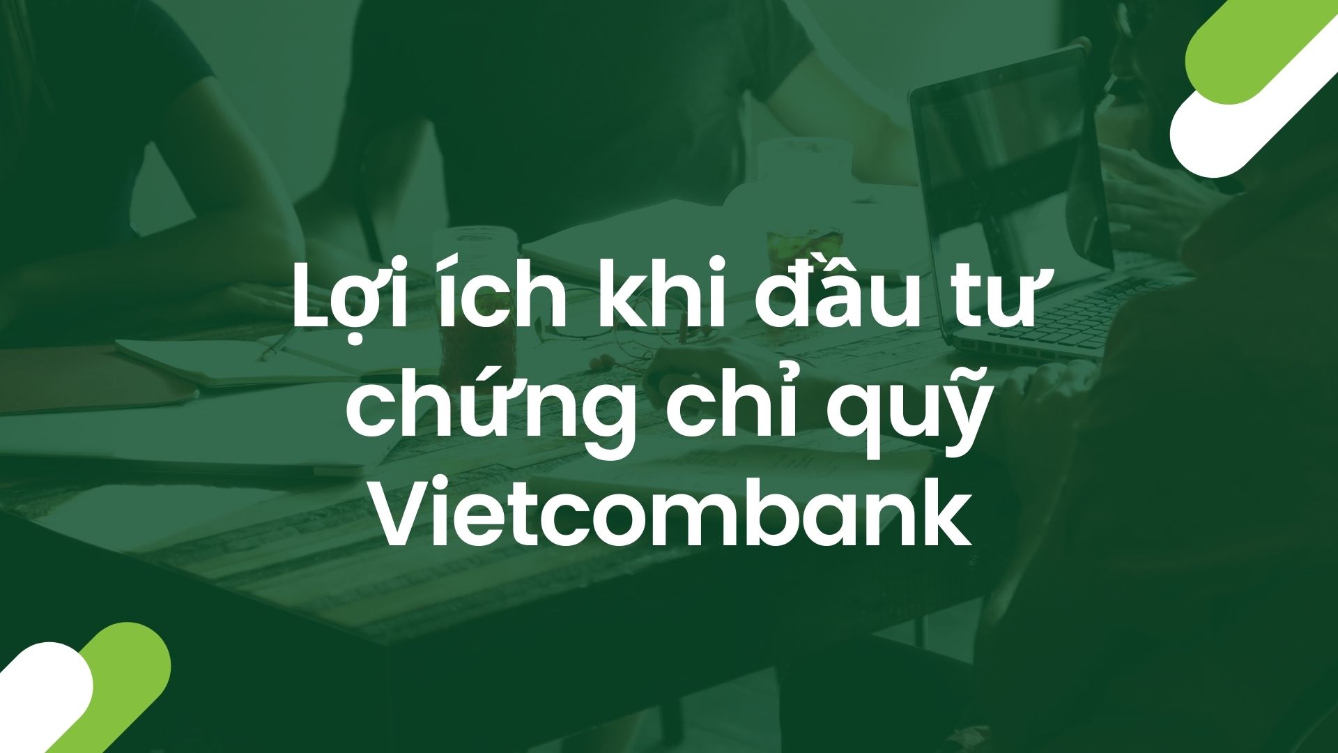 Mua chứng chỉ quỹ Vietcombank mang lại nhiều lợi ích lớn cho nhà đầu t