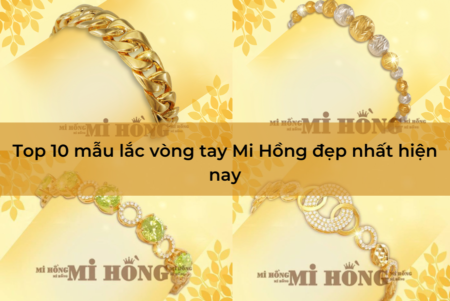 Lắc vòng tay Mi Hồng:
Bạn đang tìm kiếm trang sức lắc vòng tay đẹp? Hãy chọn ngay lắc vòng tay Mi Hồng - một phụ kiện thời trang quen thuộc với bất kỳ ai yêu thích sự thanh lịch và duyên dáng.